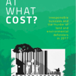 At What Cost? Irresponsible business and the murder of land and environmental defenders in 2017