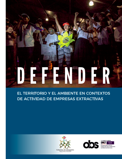 Defender el territorio y el ambiente en contextos de actividad de empresas extractivas. Observatorio para la protección de los defensores de derechos humanos