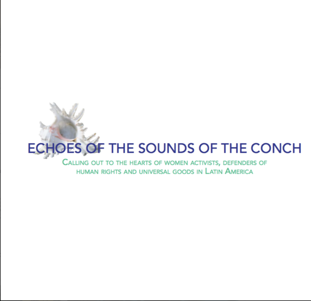 Echoes of the sounds of the conch. Calling out to hearts of women activists, defenders of human rights and universal goods in Latin America.