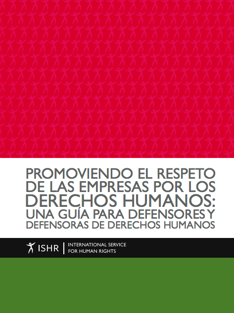 Promoviendo el Respeto de las Empresas por los Derechos Humanos: Una guía para defensores y defensoras de derechos humanos