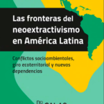 Las fronteras del neoextractivismo en América Latina