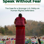 Speak Without Fear: The Case for a Stronger U.S. Policy on Human Rights Defenders