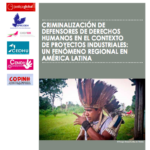 La criminalización de defensores de derechos humanos en contextos de proyectos industriales: un fenómeno regional en América Latina